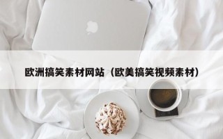 敦煌欧洲搞笑素材网站（欧美搞笑视频素材）