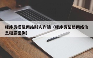 敦煌程序员搭建网站别人诈骗（程序员帮助网络信息犯罪案例）